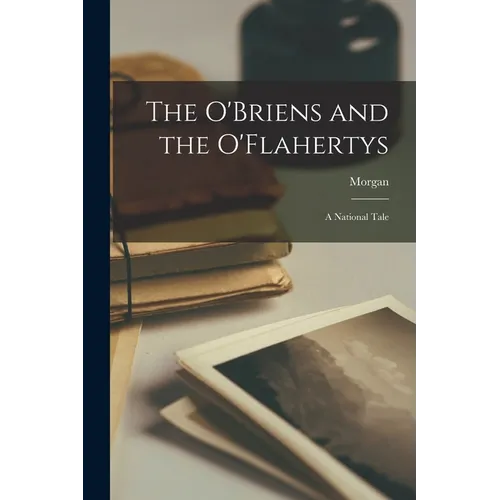 The O'Briens and the O'Flahertys: A National Tale - Paperback
