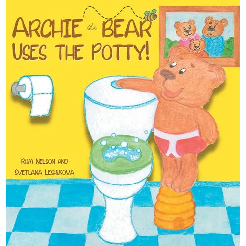 Archie the Bear Uses the Potty: Toilet Training For Toddlers Cute Step by Step Rhyming Storyline Including Beautiful Hand Drawn Illustrations - Hardcover