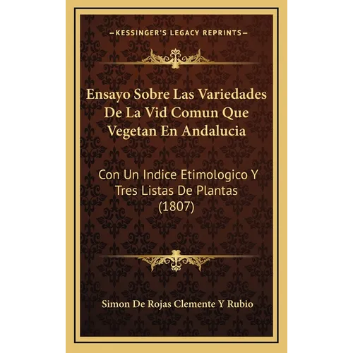 Ensayo Sobre Las Variedades De La Vid Comun Que Vegetan En Andalucia: Con Un Indice Etimologico Y Tres Listas De Plantas (1807) - Hardcover