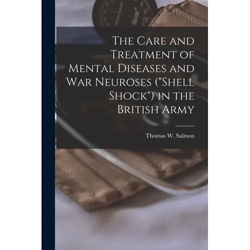 The Care and Treatment of Mental Diseases and war Neuroses ("shell Shock") in the British Army - Paperback