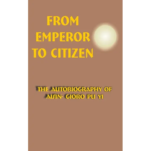 From Emperor to Citizen: The Autobiography of Aisin-Gioro Pu Yi - Paperback