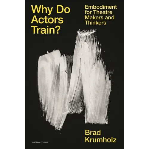 Why Do Actors Train?: Embodiment for Theatre Makers and Thinkers - Hardcover