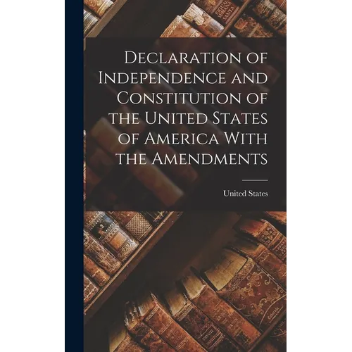 Declaration of Independence and Constitution of the United States of America With the Amendments - Hardcover