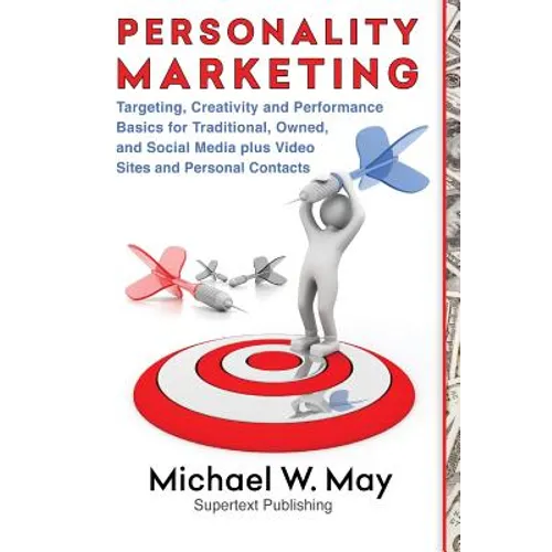 Personality Marketing: Targeting, Creativity and Performance Basics for Traditional, Owned, and Social Media plus Video Sites and Personal Contacts - Paperback