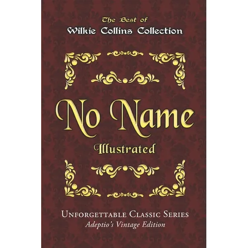 Wilkie Collins Collection - No Name - Illustrated: Unforgettable Classic Series - Adeptio's Vintage Edition - Paperback