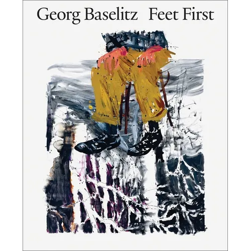 Georg Baselitz: Feet First - Hardcover