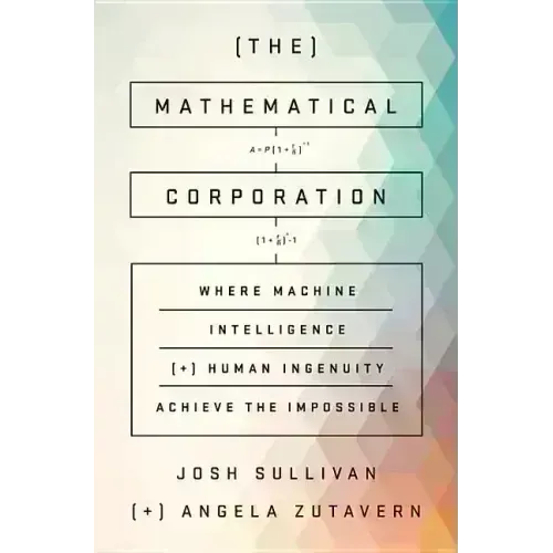 The Mathematical Corporation: Where Machine Intelligence and Human Ingenuity Achieve the Impossible - Hardcover