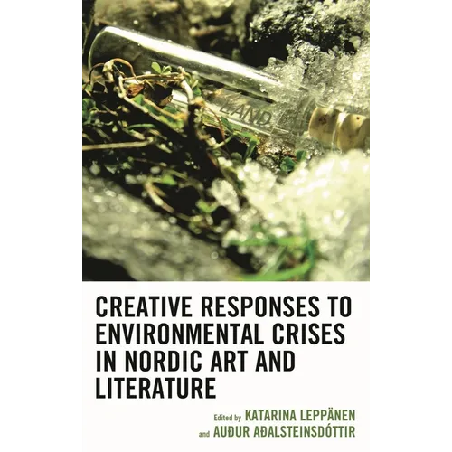 Creative Responses to Environmental Crises in Nordic Art and Literature - Hardcover