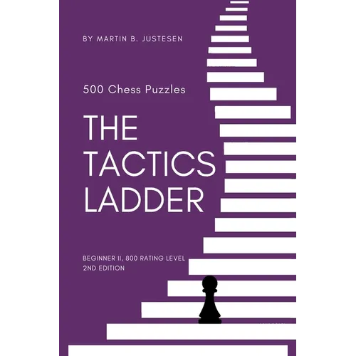 The Tactics Ladder - Beginner II: 500 Chess Puzzles, 800 Rating level, 2nd edition - Paperback