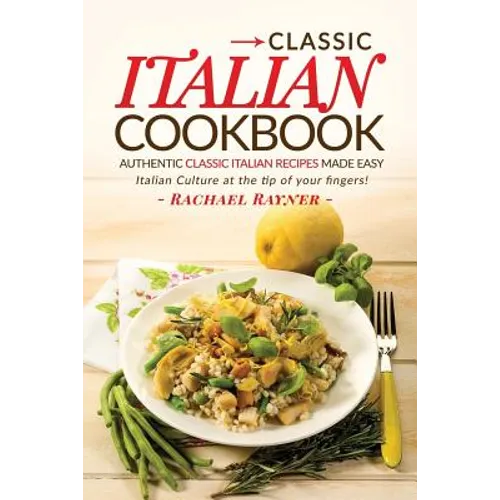 Classic Italian Cookbook - Authentic Classic Italian Recipes made easy: Italian Culture at the tip of your fingers! - Paperback