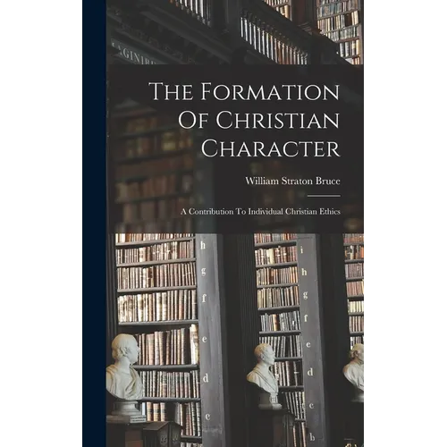 The Formation Of Christian Character: A Contribution To Individual Christian Ethics - Hardcover