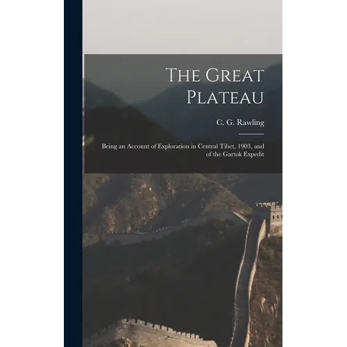 The Great Plateau; Being an Account of Exploration in Central Tibet, 1903, and of the Gartok Expedit - Hardcover