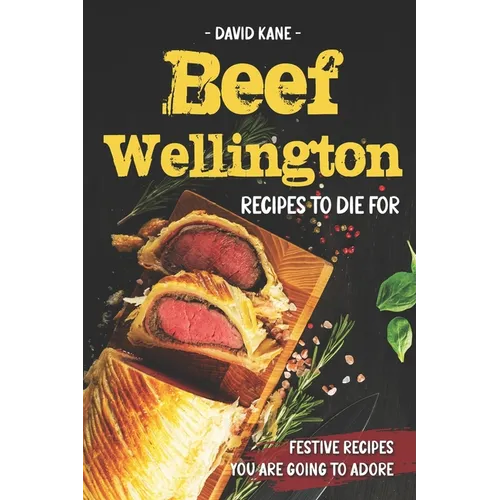 Beef Wellington Recipes to die for: Festive recipes you are going to adore - Paperback