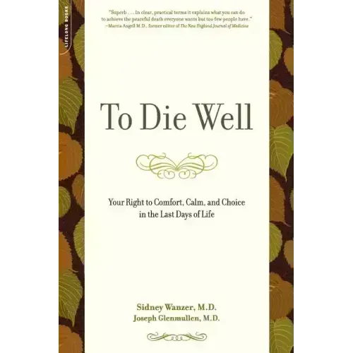 To Die Well: Your Right to Comfort, Calm, and Choice in the Last Days of Life - Paperback