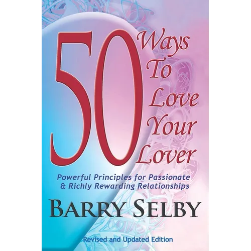 50 Ways To Love Your Lover: Powerful Principles for Passionate & Richly Rewarding Relationships filled with Deeply Fulfilling and Juicy Romance! - Paperback