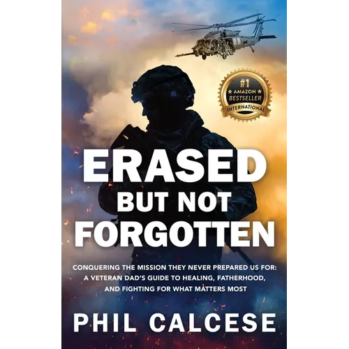 Erased But Not Forgotten: Conquering The Mission They Never Prepared Us For: A Veteran Dad's Guide to Healing, Fatherhood, and Fighting for What Matte - Paperback