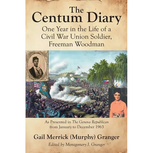 The Centum Diary: One Year in the Life of a Civil War Union Soldier, Freeman Woodman, As Presented in the Geneva Republican from January to December 1 - Paperback