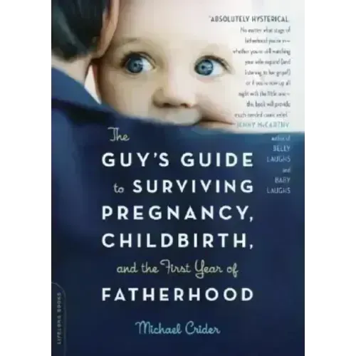 The Guy's Guide to Surviving Pregnancy, Childbirth, and the First Year of Fatherhood - Paperback