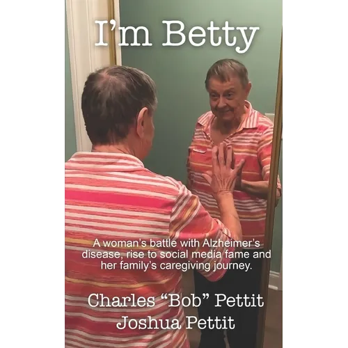I'm Betty: A woman's battle with Alzheimer's disease, rise to social media fame, and her family's caregiving journey. - Paperback