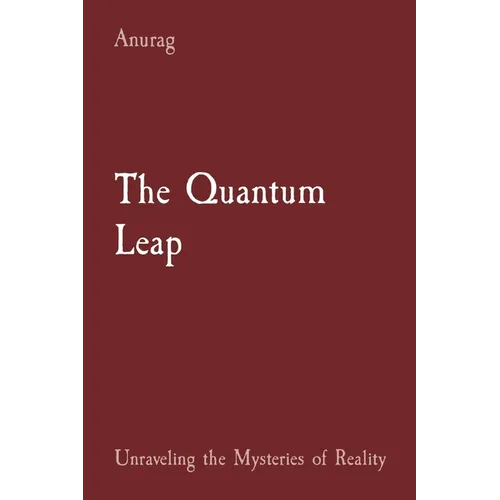 The Quantum Leap: Unraveling the Mysteries of Reality - Paperback