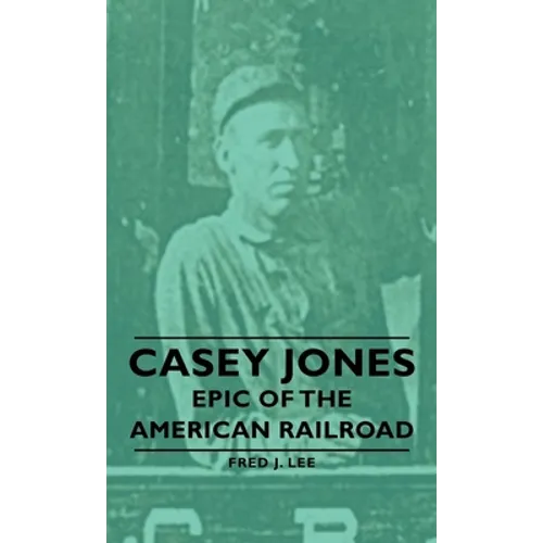 Casey Jones - Epic of the American Railroad - Hardcover