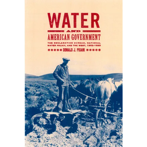 Water and American Government: The Reclamation Bureau, National Water Policy, and the West, 1902-1935 - Hardcover