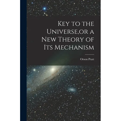 Key to the Universe, or a new Theory of its Mechanism - Paperback