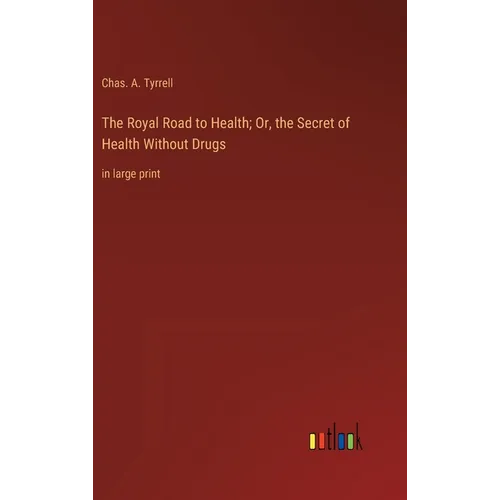The Royal Road to Health; Or, the Secret of Health Without Drugs: in large print - Hardcover