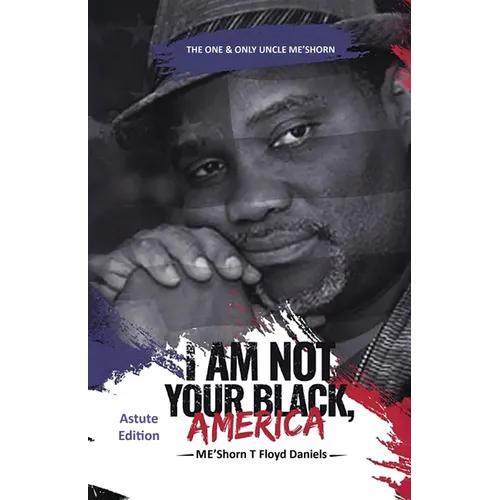 I Am Not Your Black, America: THE ONE & ONLY UNCLE ME'SHORN: The Astute Edition - Paperback