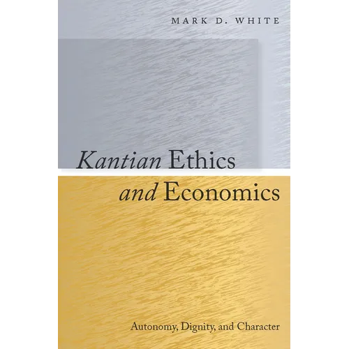 Kantian Ethics and Economics: Autonomy, Dignity, and Character - Hardcover