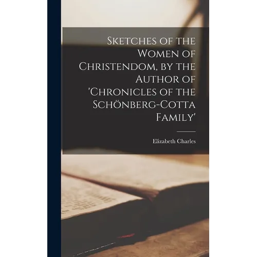 Sketches of the Women of Christendom, by the Author of 'chronicles of the Schönberg-Cotta Family' - Hardcover