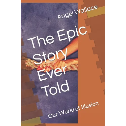 The Epic Story Ever Told: Our World of Illusion - Paperback