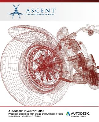 Autodesk Inventor 2018 Presenting Designs with Image and Animation Tools: Autodesk Authorized Publisher - Paperback