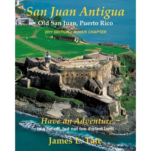 San Juan Antigua Old San Juan, Puerto Rico 2011 EDITION + BONUS CHAPTER: Have an Adventure - Paperback