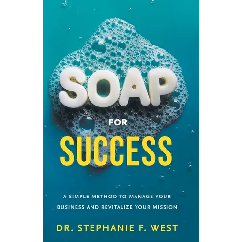 S.O.A.P. for Success: A Simple Method to Manage Your Business and Revitalize Your Mission - Paperback