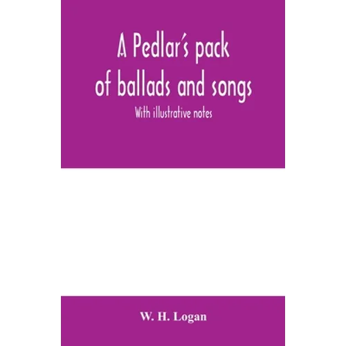 A pedlar's pack of ballads and songs. With illustrative notes - Paperback