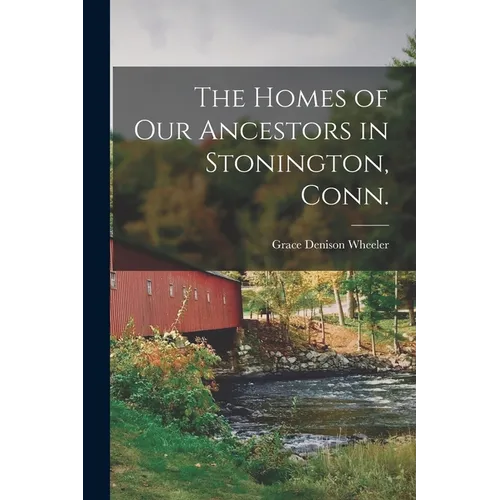 The Homes of our Ancestors in Stonington, Conn. - Paperback