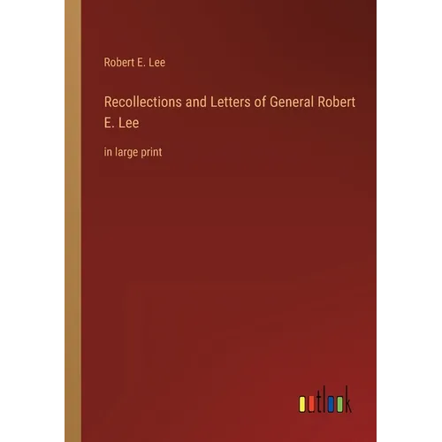 Recollections and Letters of General Robert E. Lee: in large print - Paperback