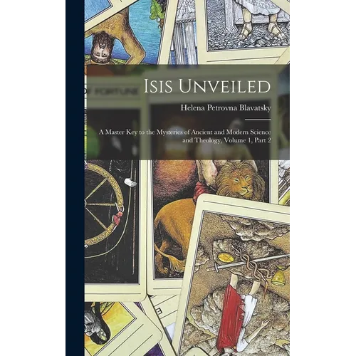 Isis Unveiled: A Master Key to the Mysteries of Ancient and Modern Science and Theology, Volume 1, part 2 - Hardcover