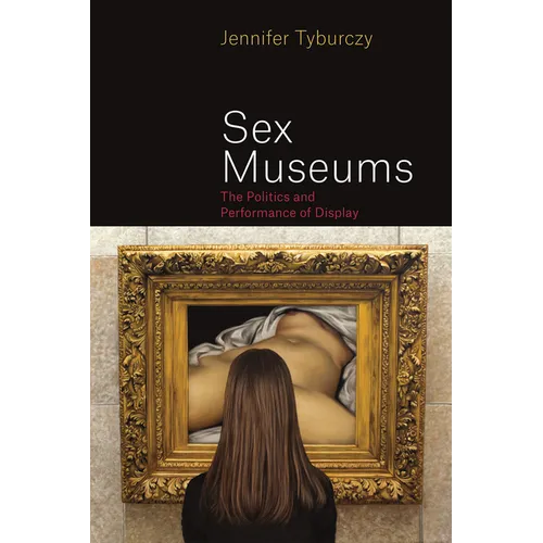 Sex Museums: The Politics and Performance of Display - Paperback
