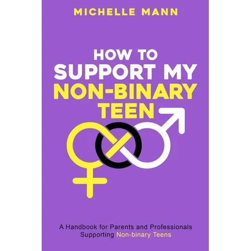 How To Support My Non-Binary Teen: A Guide for Parents and Caregivers - Paperback