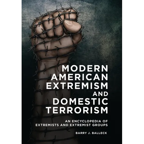 Modern American Extremism and Domestic Terrorism: An Encyclopedia of Extremists and Extremist Groups - Hardcover