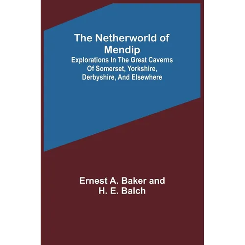 The Netherworld of Mendip; Explorations in the great caverns of Somerset, Yorkshire, Derbyshire, and elsewhere - Paperback