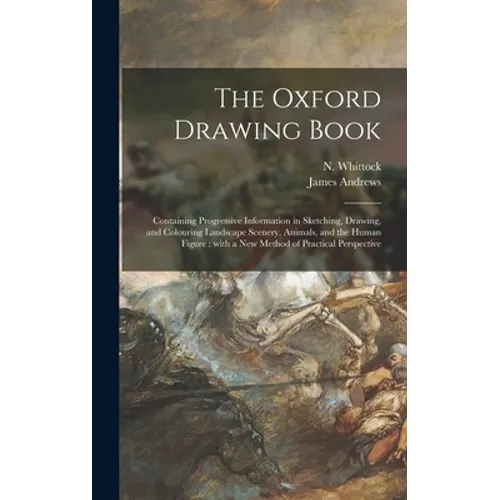 The Oxford Drawing Book: Containing Progressive Information in Sketching, Drawing, and Colouring Landscape Scenery, Animals, and the Human Figu - Hardcover