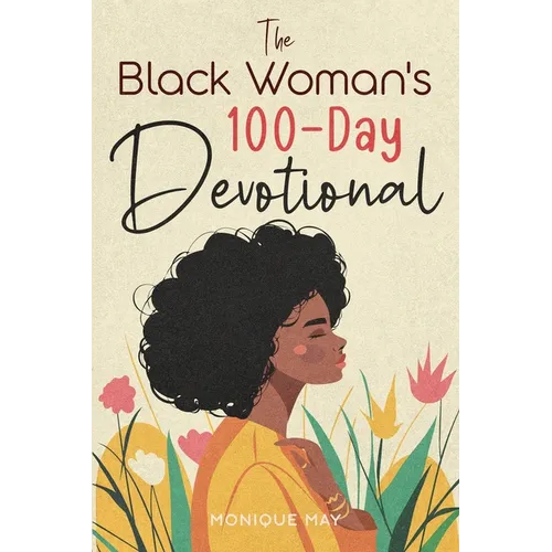 The Black Woman's 100-Day Devotional: 5-Minute Daily Devotions to Deepen Your Faith and Celebrate Your Worth in Jesus - Paperback