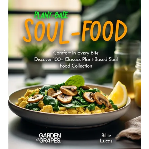 Plant-Based Soul-Food Cookbook: Comfort in Every Bite - Discover 100+ Classics Plant-Based Soul Food Collection, Pictures Included - Paperback