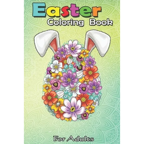 Easter Coloring Book For Adults: Floral Easter Egg Bunny Ears Costume Rabbit Gift Women Girls A Happy Easter Coloring Book For Teens & Adults - Great - Paperback