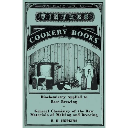 Biochemistry Applied to Beer Brewing - General Chemistry of the Raw Materials of Malting and Brewing - Paperback