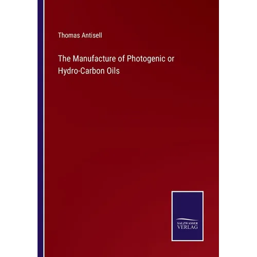The Manufacture of Photogenic or Hydro-Carbon Oils - Paperback