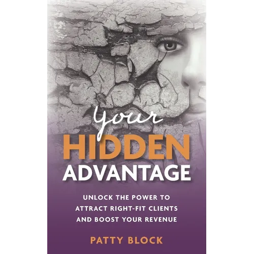 Your Hidden Advantage: Unlock the Power to Attract Right-fit Clients and Boost Your Revenue - Paperback